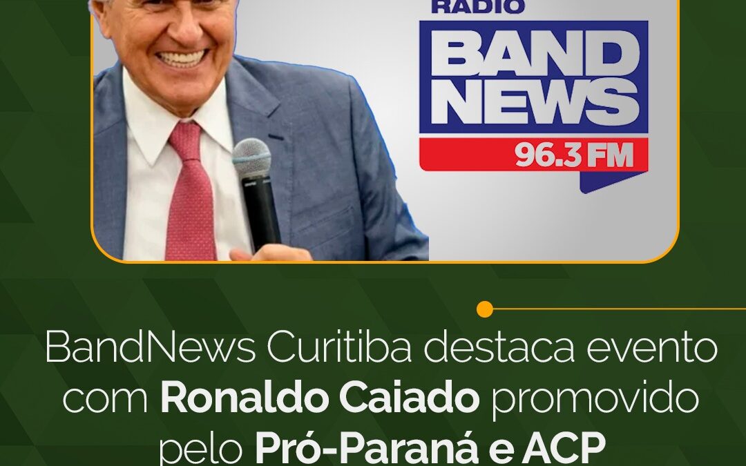BandNews Curitiba destaca encontro promovido pelo Movimento Pró-Paraná com Ronaldo Caiado